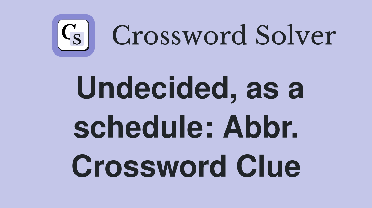 Undecided as a schedule: Abbr Crossword Clue Answers Crossword Solver
